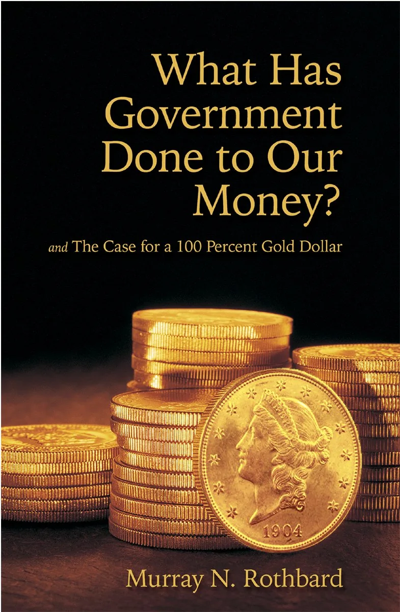 Portada de What Has Government Done to Our Money? and The Case for a 100 Percent Gold Dollar